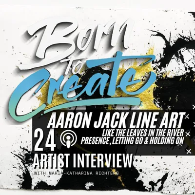 24 - Artists Interviews- Aaron Jack - Like the Leaves in the river - Presence, holding on & letting go - Creativity synonymous to Nature