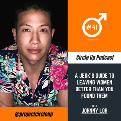 41: A Jerk's Guide To Leaving Women Better Than You Found Them with Johnny Loh