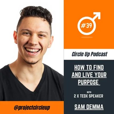 39: Sam Demma | How to Find and Live Your Purpose