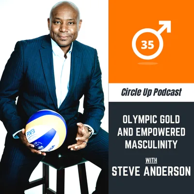 35: Olympic Gold and Empowered Masculinity with Steve Anderson