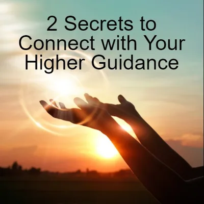 2 Secrets to Connect with Your Higher Guidance