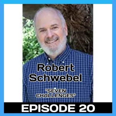 Episode 20: Dr. Robert Schwebel "The Seven Challenges"
