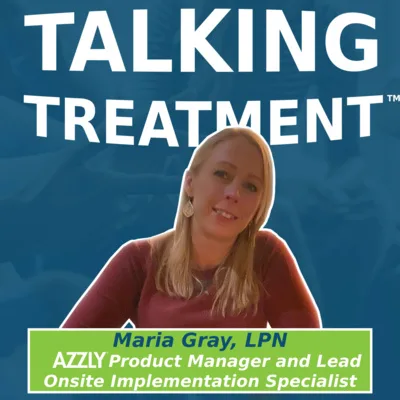 Episode 11 - Maria Gray, LPN, AZZLY Product Manager and Implementation Specialist