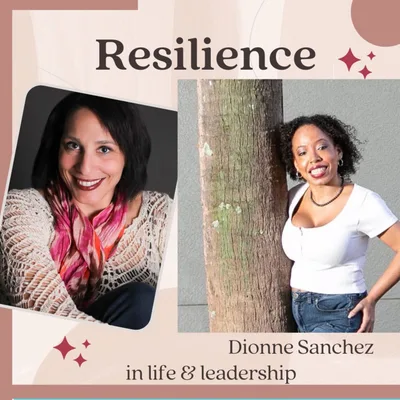 Dionne Sanchez is a Warrior for Change! Resilience in Life and Leadership Episode 031