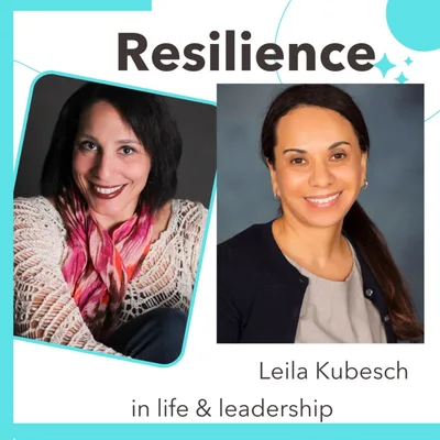 Empowering Our Youth To Rise Above Difficulties and Achieve Success with Guest Leila Kubesch: Resilience in Life and Leadership Episode 017