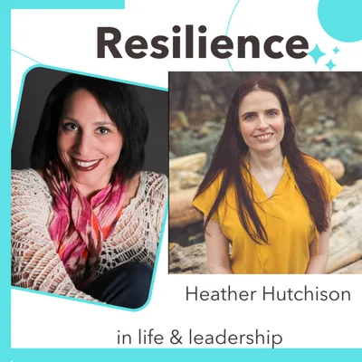 Holding On By Letting Go with Heather Hutchison: Resilience in Life and Leadership Episode 015
