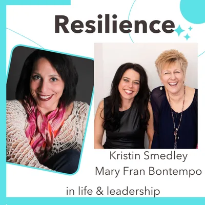 Reset with Resilience, Rise, and Reveal our Brilliance with Guests Kristin Smedley and Mary Fran Bontempo: Resilience in Life and Leadership Episode 006