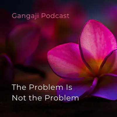 #47 Being Yourself | The Problem Is Not the Problem