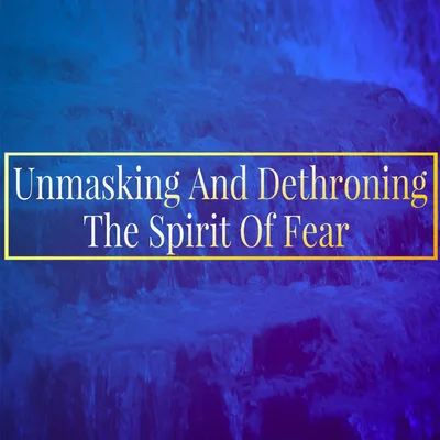 Unmasking And Dethroning The Spirit Of Fear Pastor Aaron