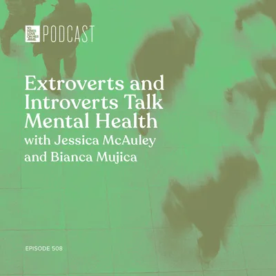 Episode 508: “Extroverts and Introverts Talk Mental Health” with Jessica McAuley and Bianca Mujica
