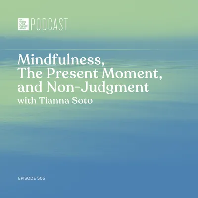 Episode 505: “Mindfulness, The Present Moment, and Non-Judgment” with Tianna Soto