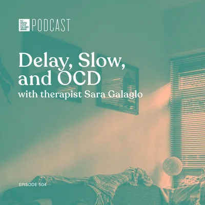 Episode 504: “Delay, Slow, and OCD” with therapist Sara Galaglo