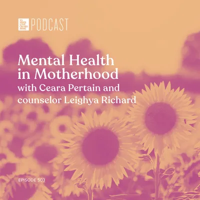 Episode 503: “Mental Health in Motherhood” with Ceara Pertain and counselor Leighya Richard