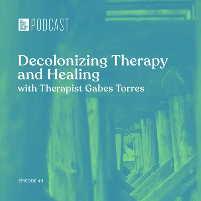 Episode 411: “Decolonizing Therapy and Healing” with Therapist Gabes Torres