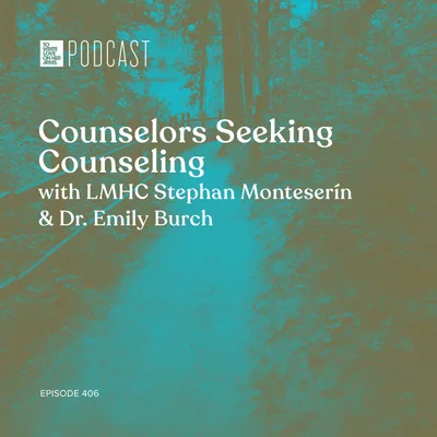 Episode 406: "Counselors Seeking Counseling” with LMHC Stephan Monteserín & Dr. Emily Burch