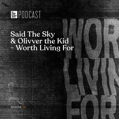 Episode 311: "Said The Sky and Olivver The Kid - Worth Living For"