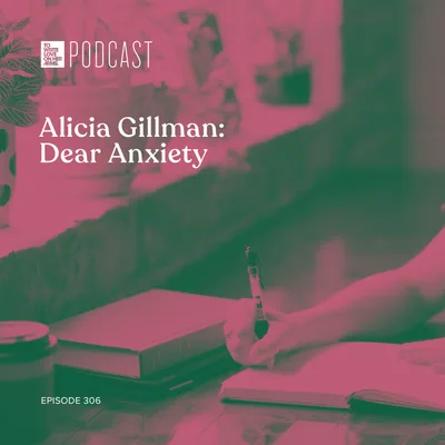 Episode 306: "Alicia Gillman: Dear Anxiety"