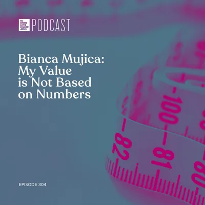 Episode 304: Bianca Mujica: My Value is Not Based on Numbers
