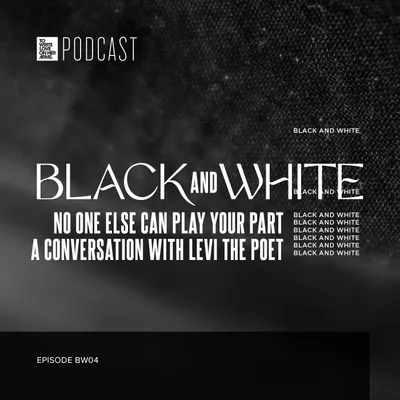 Episode BW04: “No One Else Can Play Your Part” - A Conversation With Levi The Poet
