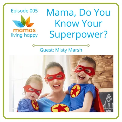 005 Mama, Do You Know Your Superpower? With Guest Misty Marsh