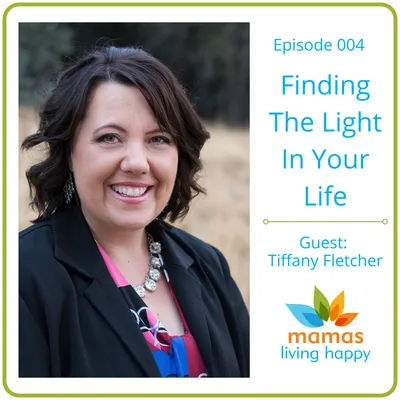 004 Finding The Light In Your Life - Guest Tiffany Fletcher