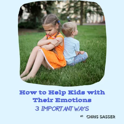 How To Help Your Kids With Emotions, 3 Important Ways