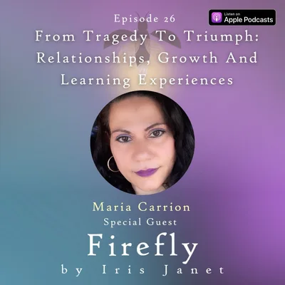 From Tragedy To Triumph: Relationships, Growth And Learning Experiences - Maria Carrion