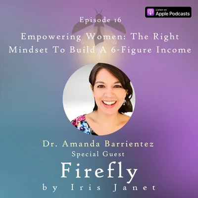 Empowering Women: The Right Mindset To Build A 6-Figure Income - Dr. Amanda Barrientez