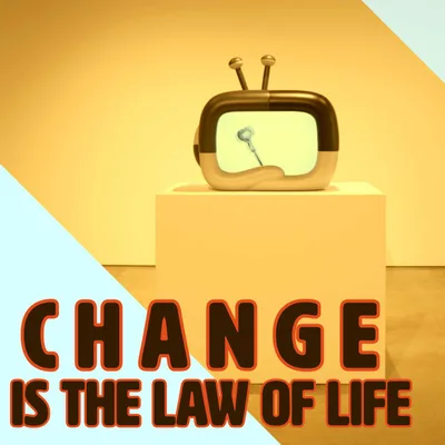 Change is the Law of Life