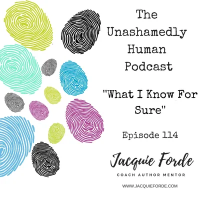 The Unashamedly Human Podcast - What I Know For Sure