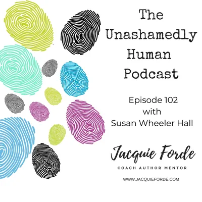 The Unashamedly Human Podcast With Susan Wheeler Hall