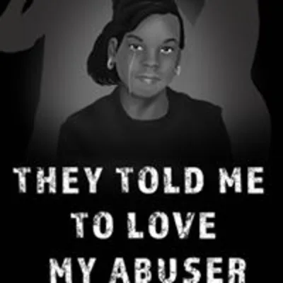 They Told Me to Love My Abuser