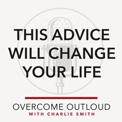 OvercomeOutloud Ep.42 This Advice Will Change Your Life