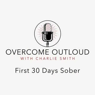 OvercomeOutloud Ep.22 The First 30 Days of Sobriety