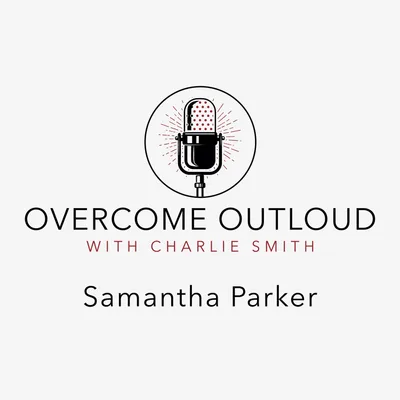 OvercomeOutloud Ep.9 Samantha Parker