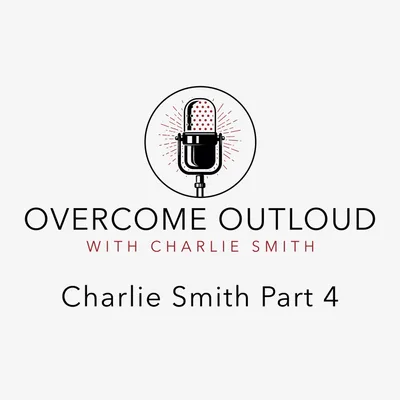 OvercomeOutloud Ep.5 Charlie Smith's story part 4