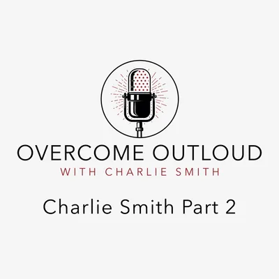 OvercomeOutloud Ep.3 Charlie Smith's story part 2