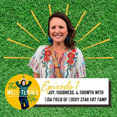 Episode 1: Joy, Goodness, & Growth with Lucky Star Art Camp Director Lisa Field