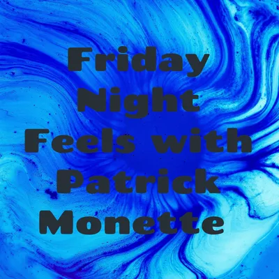 Friday Night Feels with Patrick Monette and Guest Co Host Nancy O Brien.
