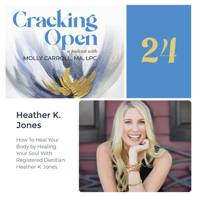 How To Heal Your Body by Healing Your Soul With Registered Dietitian Heather K. Jones