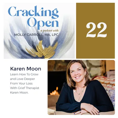 Learn How To Grow and Love More Deeply After Your Loss With Grief Therapist Karen Moon