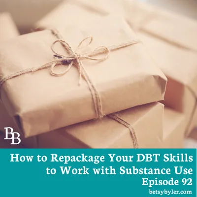 How to Repackage Your DBT Skills to Work with Substance Use