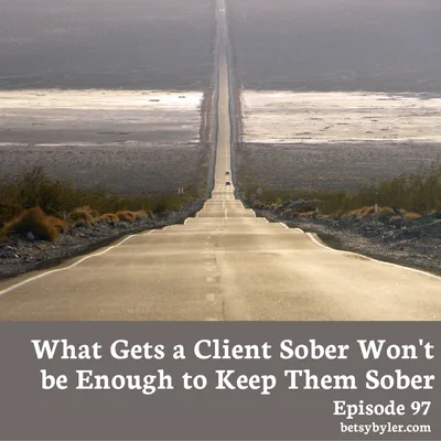 What Gets a Client Sober, Won’t Keep Them Sober
