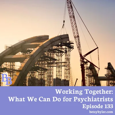 Working Together: What We Can Do for Psychiatrists
