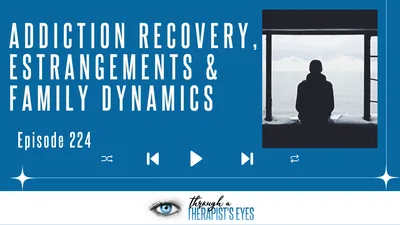 Addiction Recovery, Estrangements & Family Dynamics - Ep224