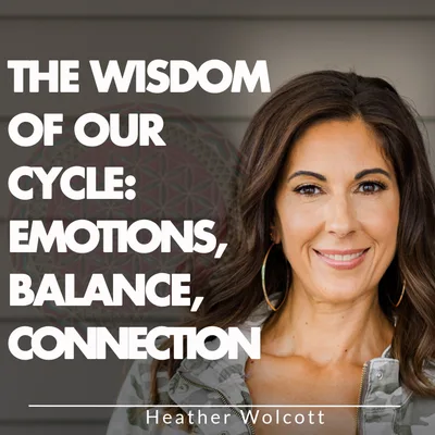 The Wisdom Of Our Cycle: Emotions, Balance, Connection