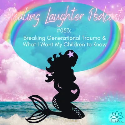 #053: Breaking Generational Trauma & What I Want My Children to Know