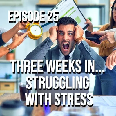 Three Weeks In... Struggling With Stress - Episode 25