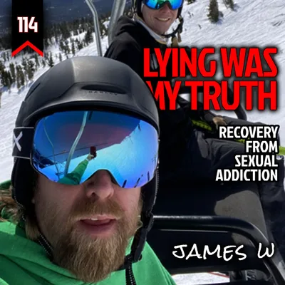 114: LYING WAS MY TRUTH - Recovery From Sexual Addiction (with James W)