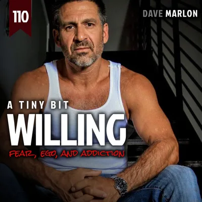 110: A TINY BIT WILLING - Fear, Ego and Addiction (with Dave Marlon)